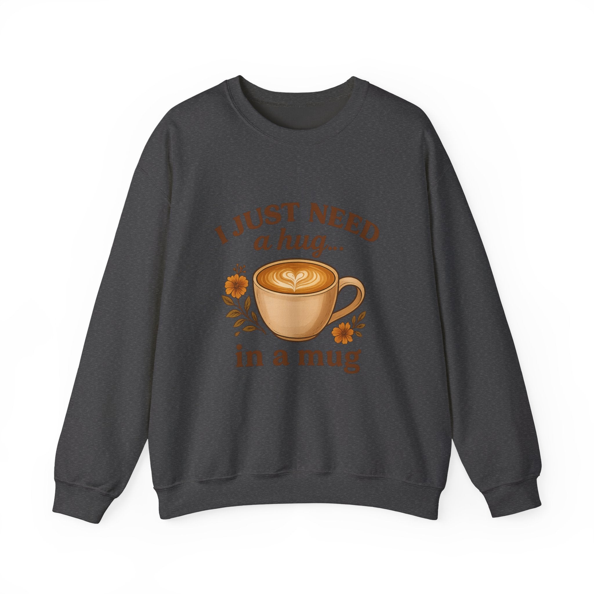 Crewneck Sweatshirt — "I Just Need a Hug in a Mug" Coffee Lover Cozy Pullover