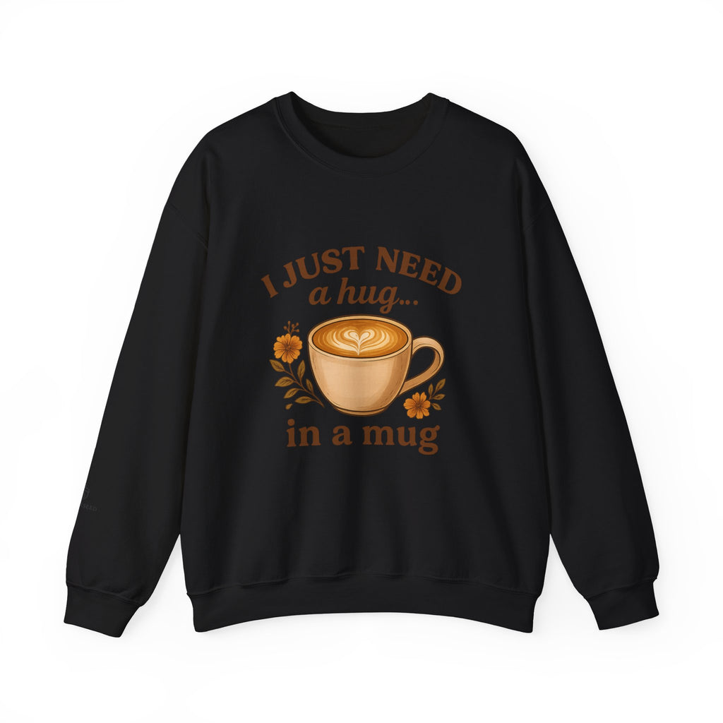Crewneck Sweatshirt — "I Just Need a Hug in a Mug" Coffee Lover Cozy Pullover