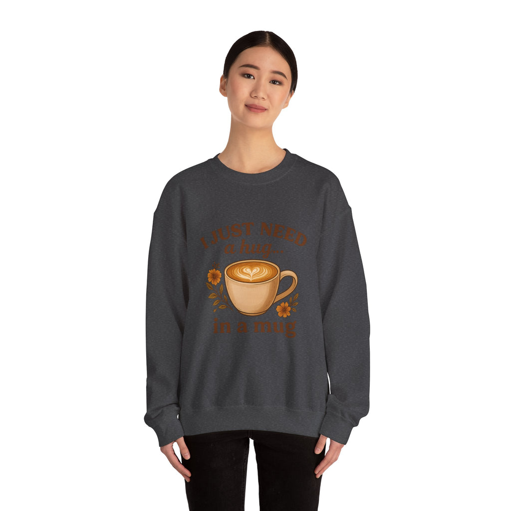Crewneck Sweatshirt — "I Just Need a Hug in a Mug" Coffee Lover Cozy Pullover