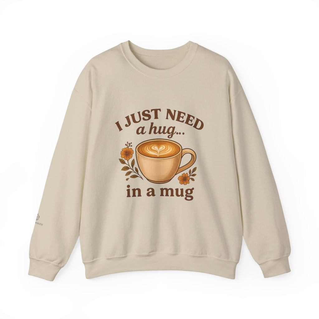 Crewneck Sweatshirt — "I Just Need a Hug in a Mug" Coffee Lover Cozy Pullover