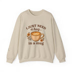 Crewneck Sweatshirt — "I Just Need a Hug in a Mug" Coffee Lover Cozy Pullover
