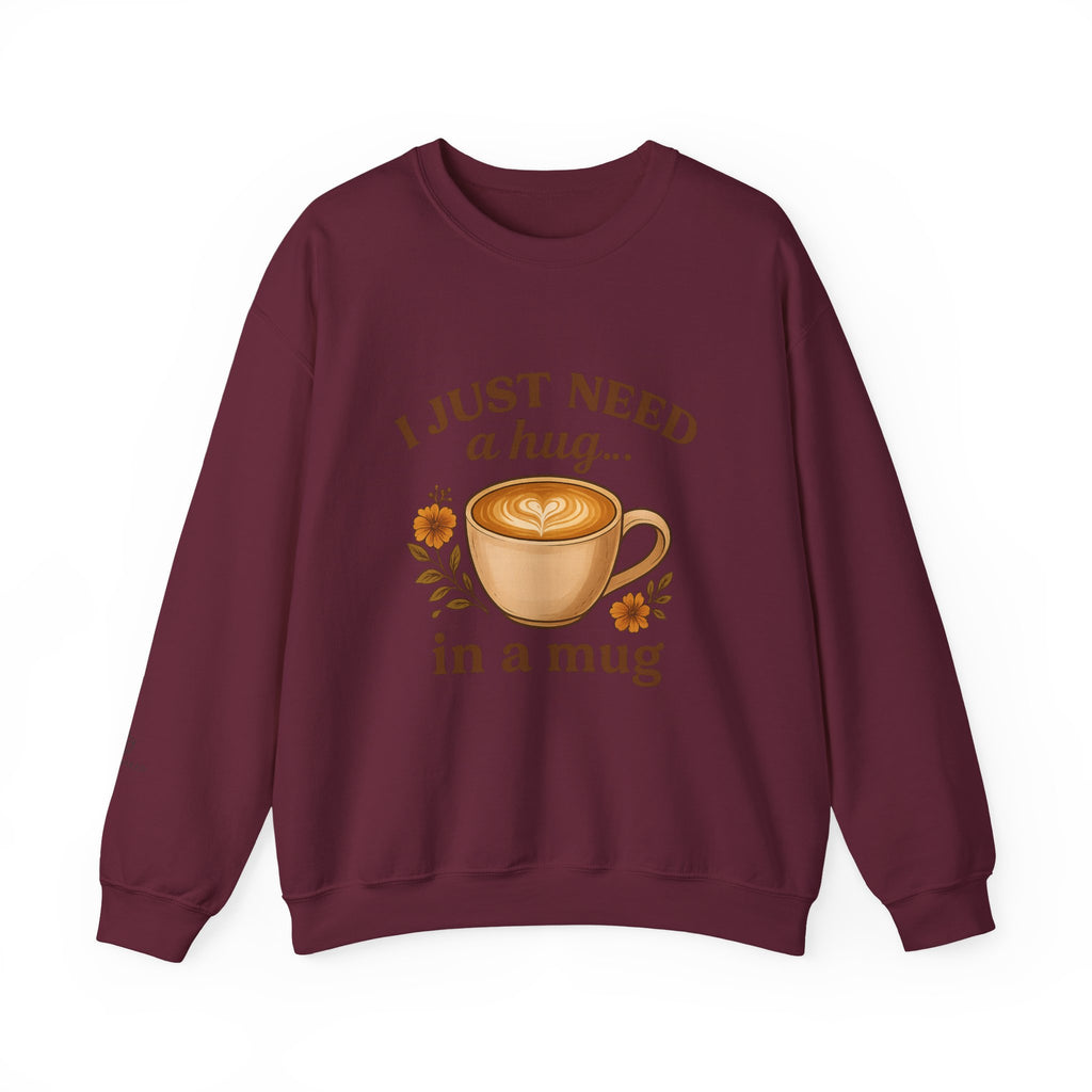 Crewneck Sweatshirt — "I Just Need a Hug in a Mug" Coffee Lover Cozy Pullover