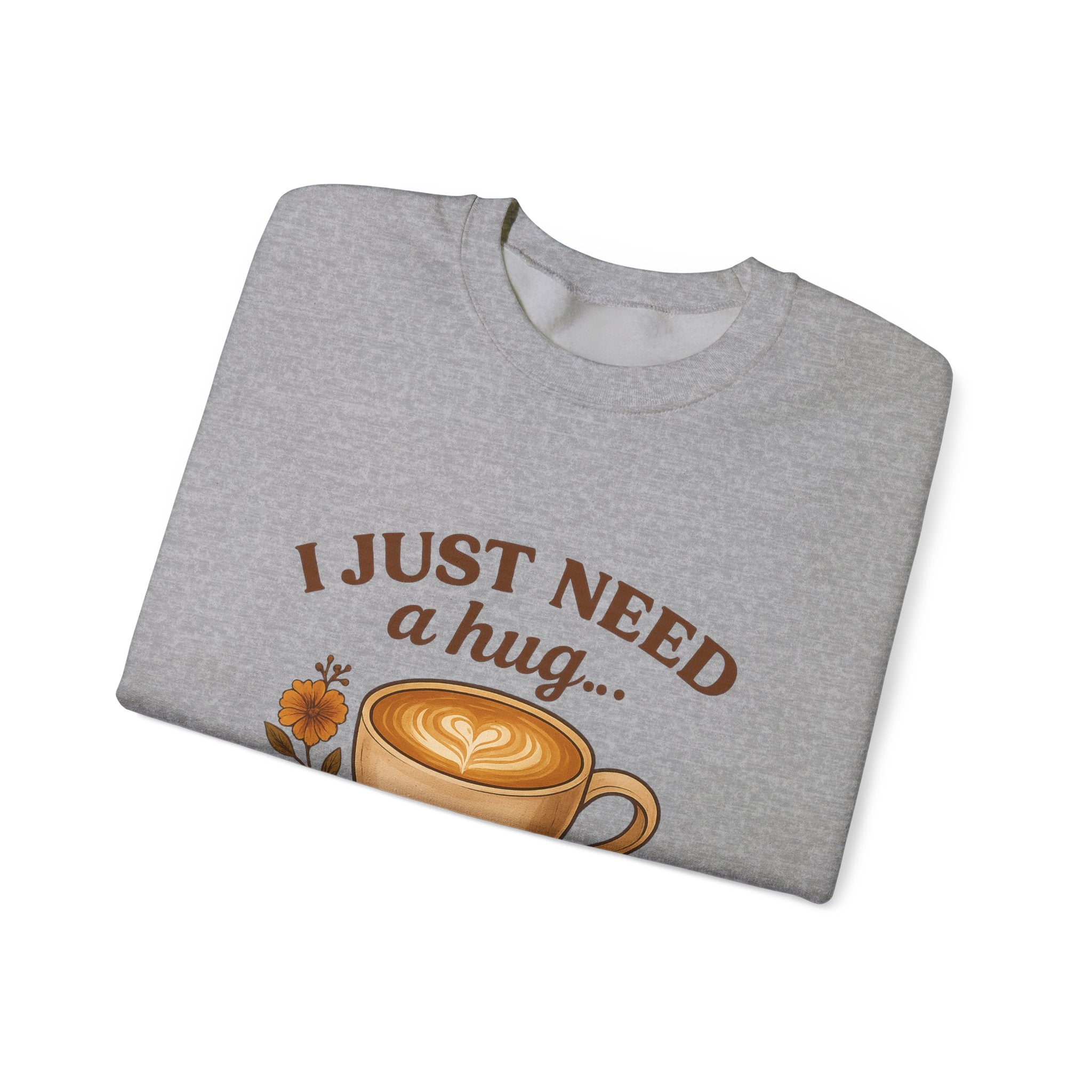 Crewneck Sweatshirt — "I Just Need a Hug in a Mug" Coffee Lover Cozy Pullover
