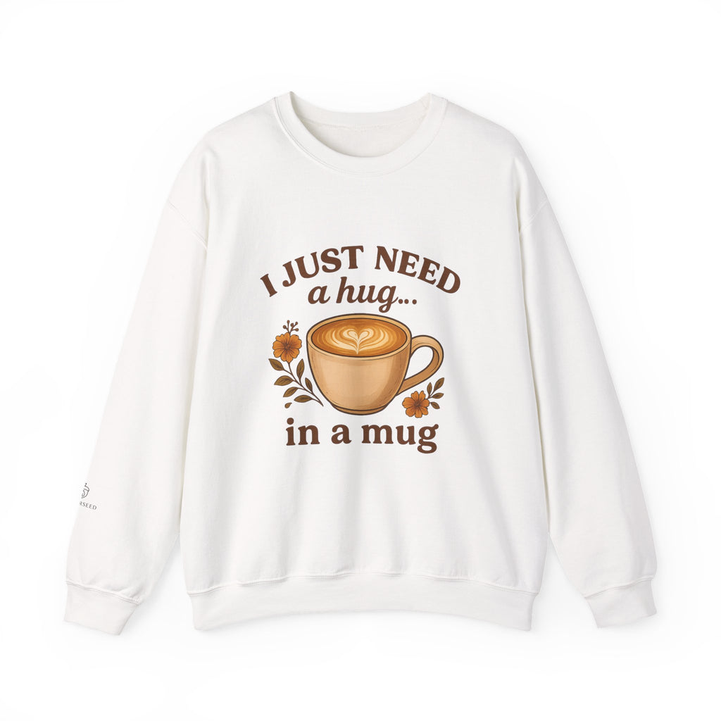Crewneck Sweatshirt — "I Just Need a Hug in a Mug" Coffee Lover Cozy Pullover