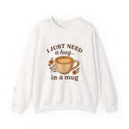 Crewneck Sweatshirt — "I Just Need a Hug in a Mug" Coffee Lover Cozy Pullover